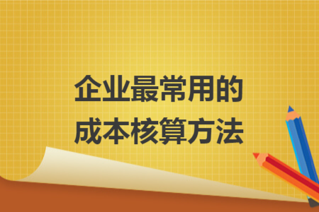 企業(yè)最常用的成本核算方法