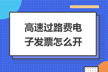 高速過路費電子發(fā)票怎么開