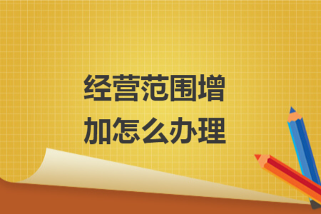 經營范圍增加怎么辦理