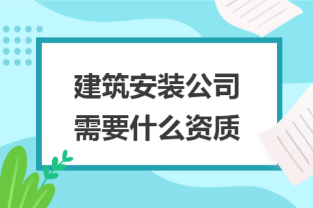 建筑安裝公司需要什么資質
