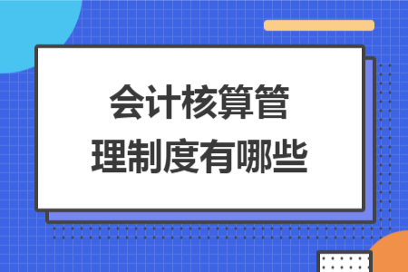 會(huì)計(jì)核算管理制度有哪些