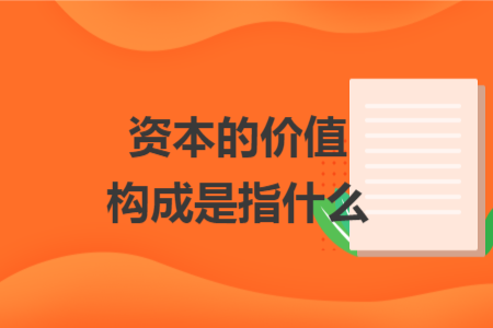 資本的價(jià)值構(gòu)成是指什么