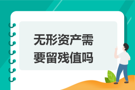 無形資產(chǎn)需要留殘值嗎