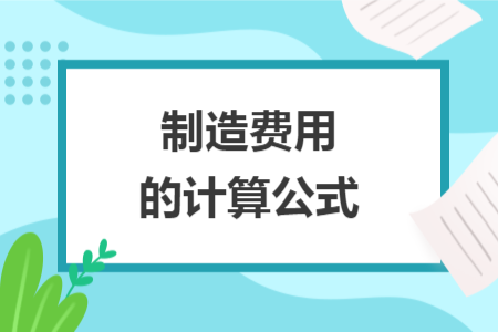 制造費(fèi)用的計(jì)算公式