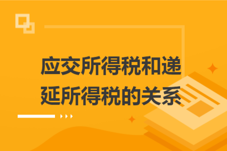 應(yīng)交所得稅和遞延所得稅的關(guān)系