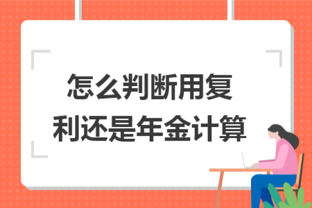 怎么判斷用復(fù)利還是年金計算