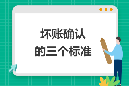 壞賬確認(rèn)的三個(gè)標(biāo)準(zhǔn)