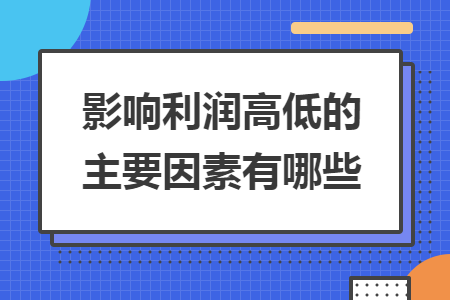 影響利潤(rùn)高低的主要因素有哪些