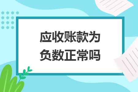 應(yīng)收賬款為負(fù)數(shù)正常嗎