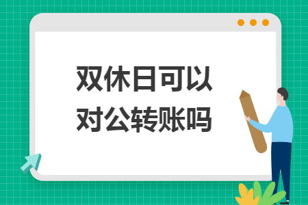 雙休日可以對(duì)公轉(zhuǎn)賬嗎