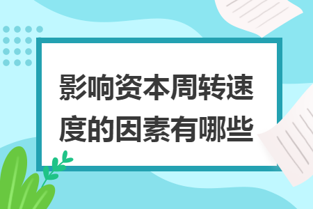 影響資本周轉(zhuǎn)速度的因素有哪些