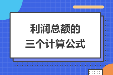 利潤(rùn)總額的三個(gè)計(jì)算公式