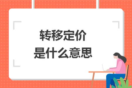 轉(zhuǎn)移定價(jià)是什么意思