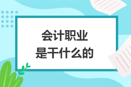 會(huì)計(jì)職業(yè)是干什么的