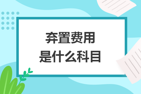 棄置費(fèi)用是什么科目