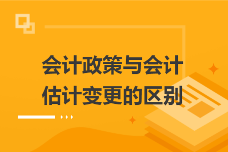 會(huì)計(jì)政策與會(huì)計(jì)估計(jì)變更的區(qū)別