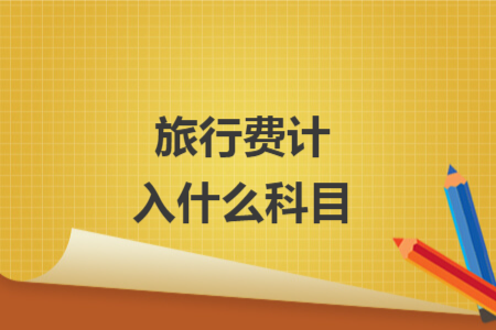 旅行費(fèi)計(jì)入什么科目