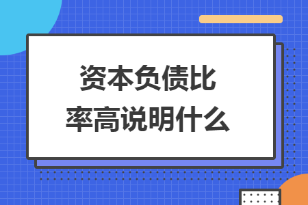 資本負(fù)債比率高說明什么