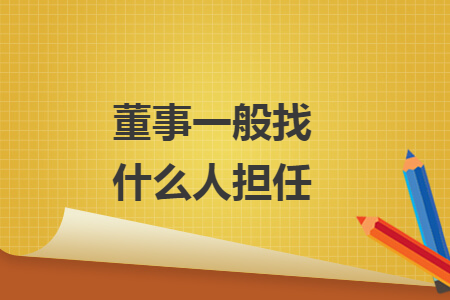 董事一般找什么人擔(dān)任