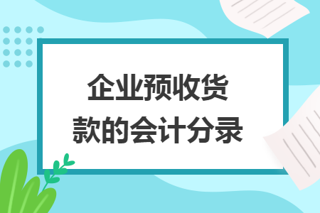 企業(yè)預(yù)收貨款的會(huì)計(jì)分錄