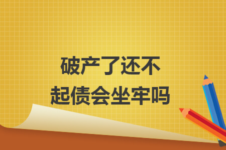 破產(chǎn)了還不起債會坐牢嗎