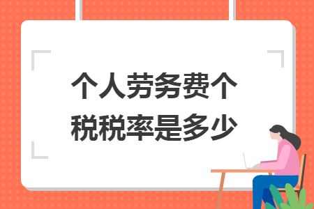 個(gè)人勞務(wù)費(fèi)個(gè)稅稅率是多少