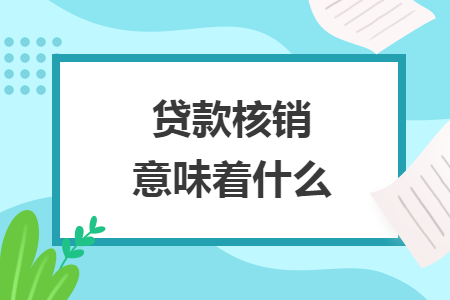 貸款核銷(xiāo)意味著什么