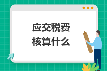 應(yīng)交稅費(fèi)核算什么