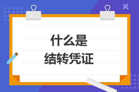 什么是結(jié)轉(zhuǎn)憑證