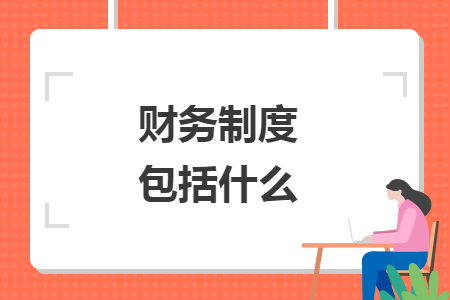 財務(wù)制度包括什么