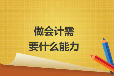 做會(huì)計(jì)需要什么能力