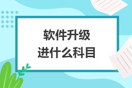 軟件升級(jí)進(jìn)什么科目