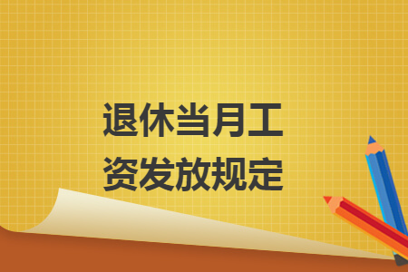 退休當(dāng)月工資發(fā)放規(guī)定