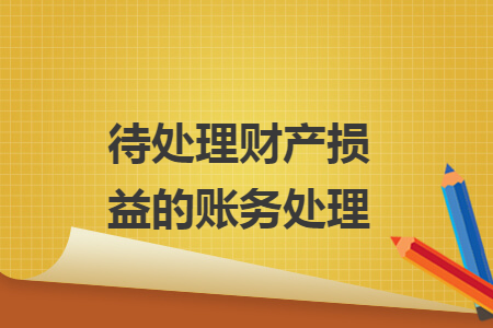 待處理財產(chǎn)損益的賬務(wù)處理