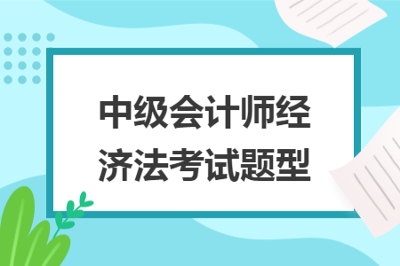 中級會計師經(jīng)濟(jì)法考試題型