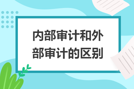 內(nèi)部審計(jì)和外部審計(jì)的區(qū)別