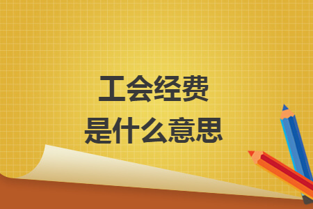 工會經(jīng)費是什么意思