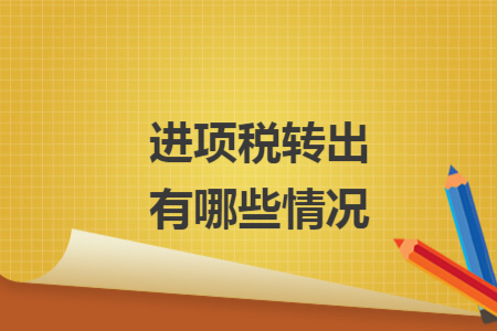 進(jìn)項(xiàng)稅轉(zhuǎn)出有哪些情況
