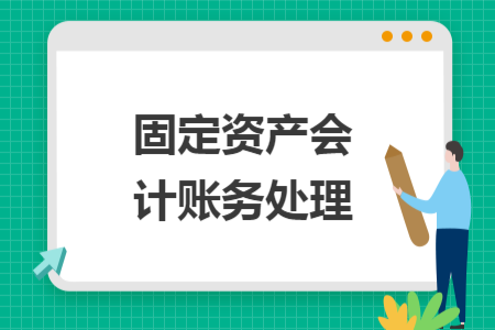 固定資產(chǎn)會計賬務(wù)處理