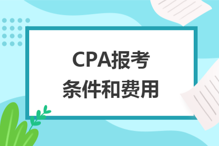 CPA報(bào)考條件和費(fèi)用