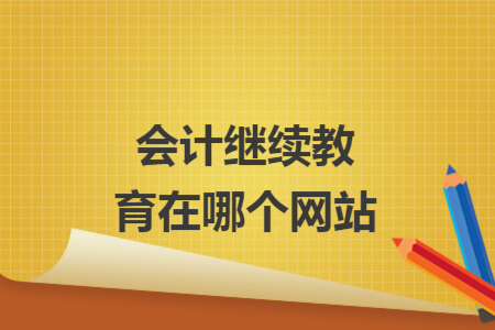 會計繼續(xù)教育在哪個網(wǎng)站