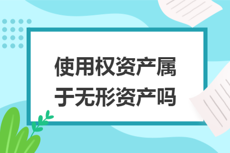使用權(quán)資產(chǎn)屬于無(wú)形資產(chǎn)嗎
