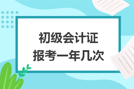 初級會計證報考一年幾次