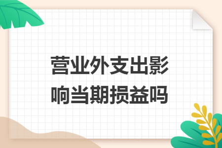 營業(yè)外支出影響當(dāng)期損益嗎