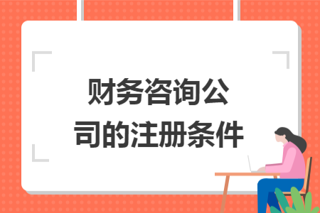 財務(wù)咨詢公司的注冊條件