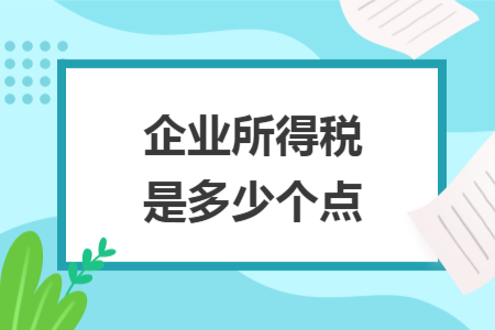 企業(yè)所得稅是多少個(gè)點(diǎn)