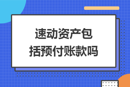 速動資產(chǎn)包括預(yù)付賬款嗎
