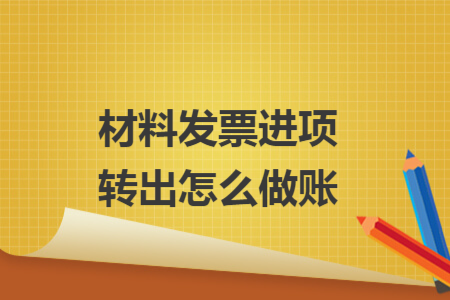 材料發(fā)票進項轉(zhuǎn)出怎么做賬