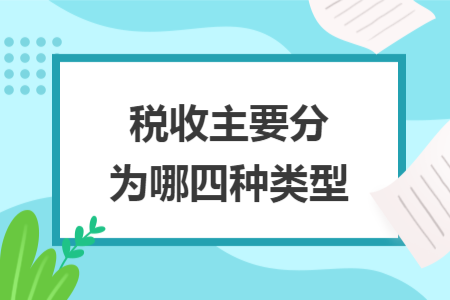 稅收主要分為哪四種類(lèi)型