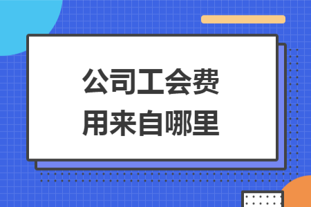 公司工會費(fèi)用來自哪里